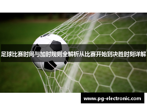 足球比赛时间与加时规则全解析从比赛开始到决胜时刻详解