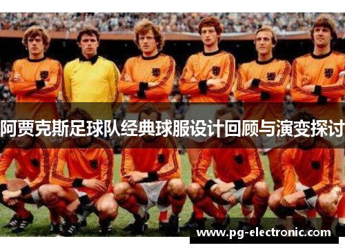 阿贾克斯足球队经典球服设计回顾与演变探讨