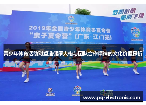 青少年体育活动对塑造健康人格与团队合作精神的文化价值探析
