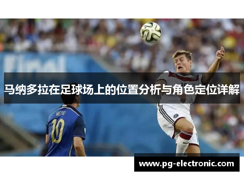马纳多拉在足球场上的位置分析与角色定位详解 马纳多拉在足球场上的位置分析与角色定位详解