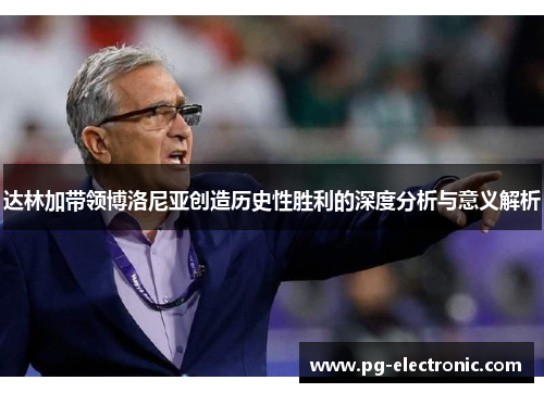 达林加带领博洛尼亚创造历史性胜利的深度分析与意义解析