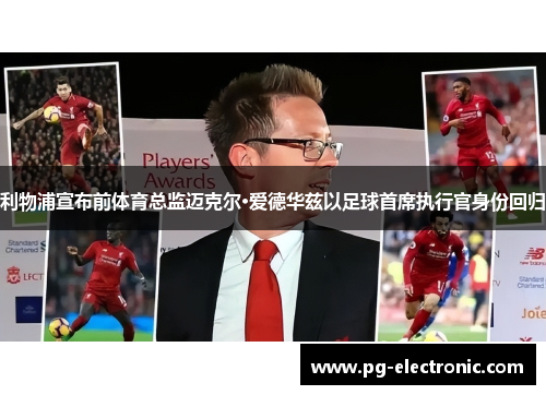 利物浦宣布前体育总监迈克尔·爱德华兹以足球首席执行官身份回归 利物浦宣布前体育总监迈克尔·爱德华兹以足球首席执行官身份回归