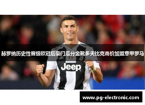 赫罗纳历史性晋级欧冠后豪门瓜分金靴多夫比克高价加盟意甲罗马 赫罗纳历史性晋级欧冠后豪门瓜分金靴多夫比克高价加盟意甲罗马